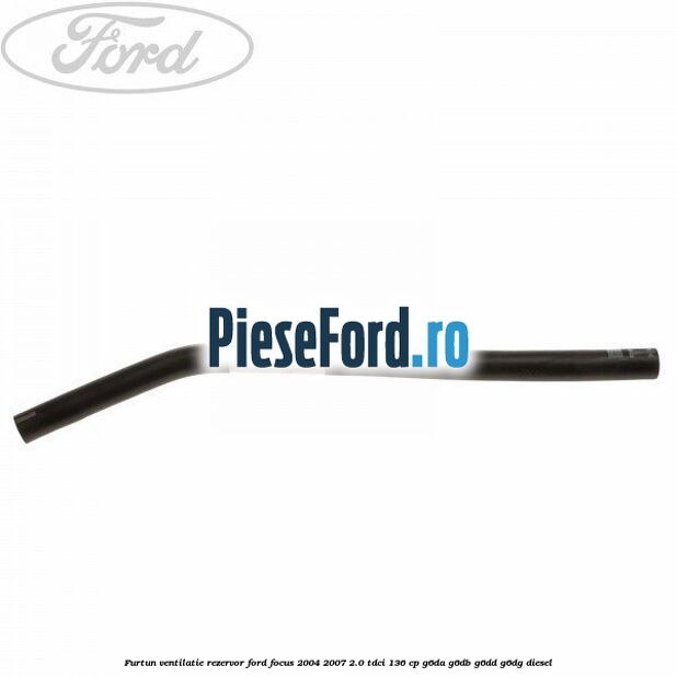Furtun ventilatie rezervor Ford Focus 2004-2007 2.0 TDCi 136 cp G6DA, G6DB, G6DD, G6DG diesel
