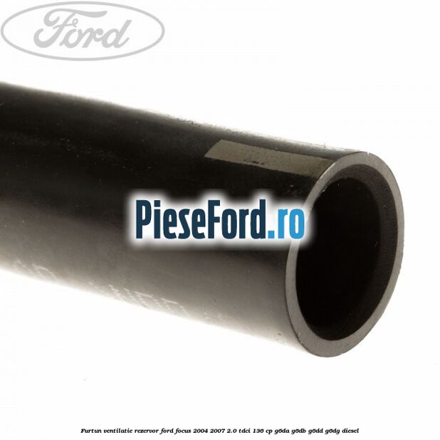 Furtun ventilatie rezervor Ford Focus 2004-2007 2.0 TDCi 136 cp G6DA, G6DB, G6DD, G6DG diesel