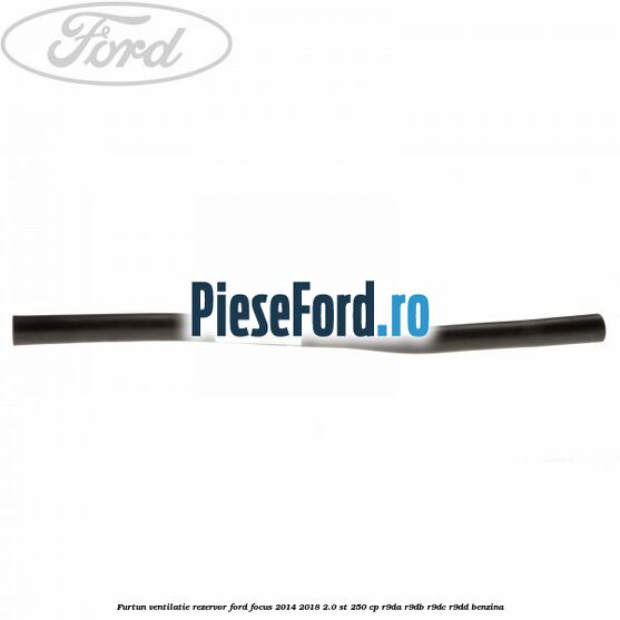 Furtun ventilatie rezervor Ford Focus 2014-2018 2.0 ST 250 cp Furtun ventilatie rezervor Ford Focus 2014-2018 2.0 ST 250 cp R9DA, R9DB, R9DC, R9DD benzina