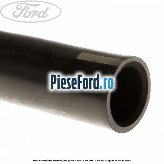 Furtun ventilatie rezervor Ford Focus C-Max 2003-2007 1.6 TDCi 90 cp HHDA, HHDB diesel