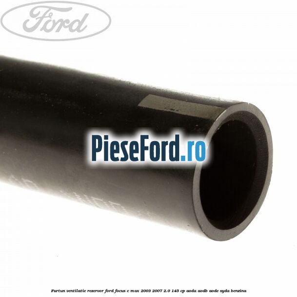 Furtun ventilatie rezervor Ford Focus C-Max 2003-2007 2.0 145 cp AODA, AODB, AODE, SYDA benzina