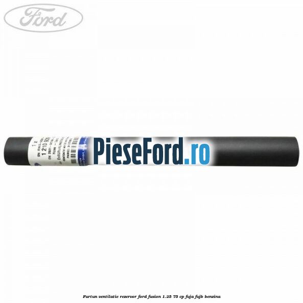 Furtun ventilatie rezervor Ford Fusion 1.25 75 cp FUJA, FUJB benzina