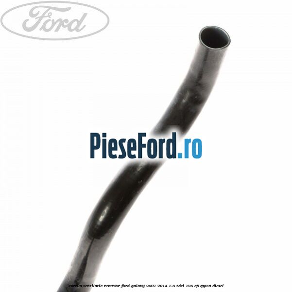 Furtun ventilatie rezervor Ford Galaxy 2007-2014 1.8 TDCi 125 cp QYWA diesel