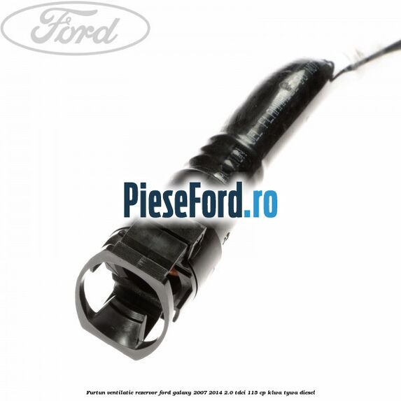 Furtun ventilatie rezervor Ford Galaxy 2007-2014 2.0 TDCi 115 cp KLWA, TYWA diesel