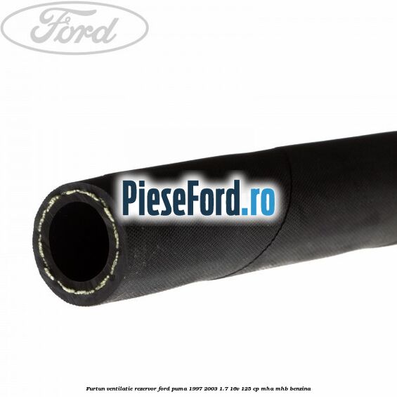 Furtun ventilatie rezervor Ford Puma 1997-2003 1.7 16V 125 cp Furtun ventilatie rezervor Ford Puma 1997-2003 1.7 16V 125 cp MHA, MHB benzina