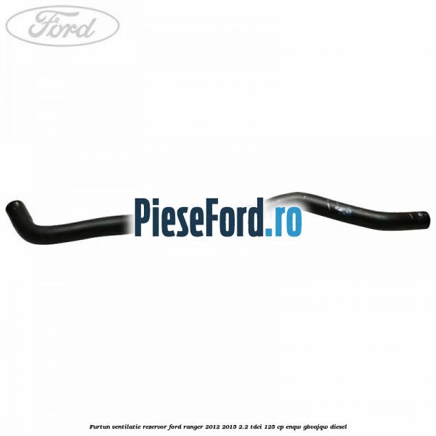 Furtun ventilatie rezervor Ford Ranger 2012-2015 2.2 TDCi 125 cp ENQW, GBVAJQW diesel