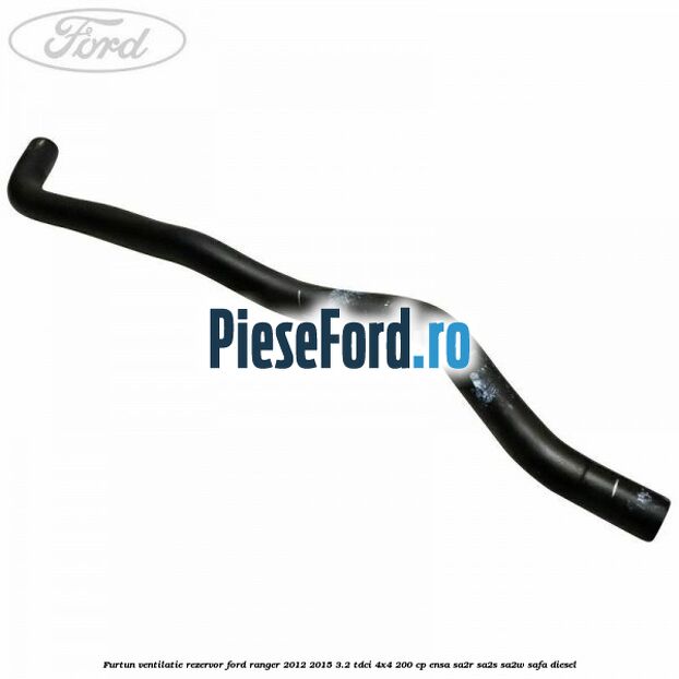 Furtun ventilatie rezervor Ford Ranger 2012-2015 3.2 TDCi 4x4 200 cp ENSA, SA2R, SA2S, SA2W, SAFA diesel