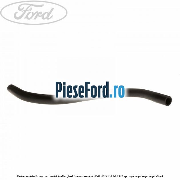 Furtun ventilatie rezervor model inaltat Ford Tourneo Connect 2002-2014 1.8 TDCi 110 cp RWPA, RWPB, RWPC, RWPD diesel
