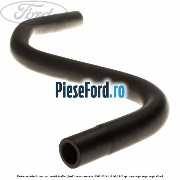 Furtun ventilatie rezervor model inaltat Ford Tourneo Connect 2002-2014 1.8 TDCi 110 cp RWPA, RWPB, RWPC, RWPD diesel