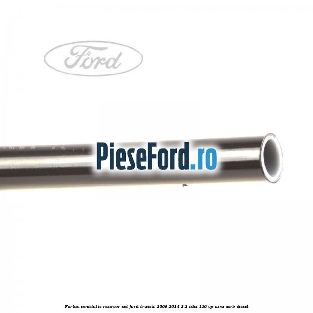 Furtun ventilatie rezervor set Ford Transit 2006-2014 2.2 TDCi 136 cp USRA, USRB diesel