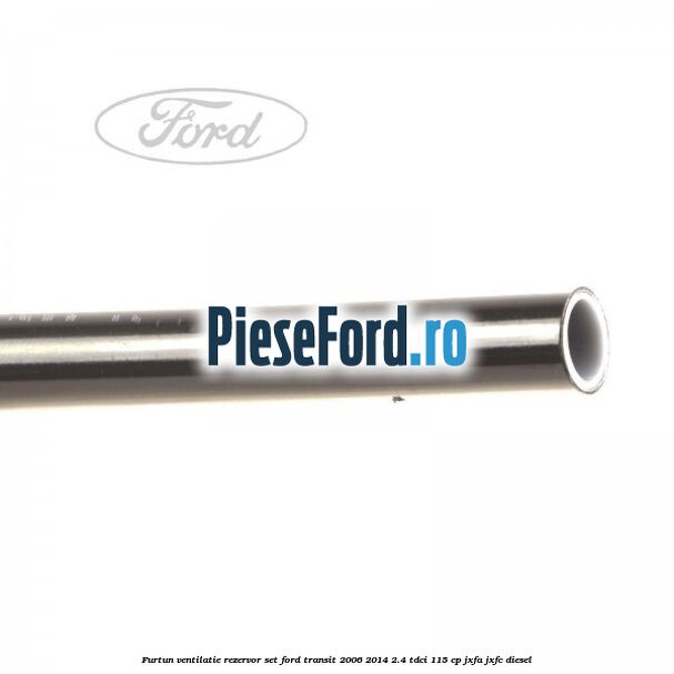 Furtun ventilatie rezervor set Ford Transit 2006-2014 2.4 TDCi 115 cp JXFA, JXFC diesel