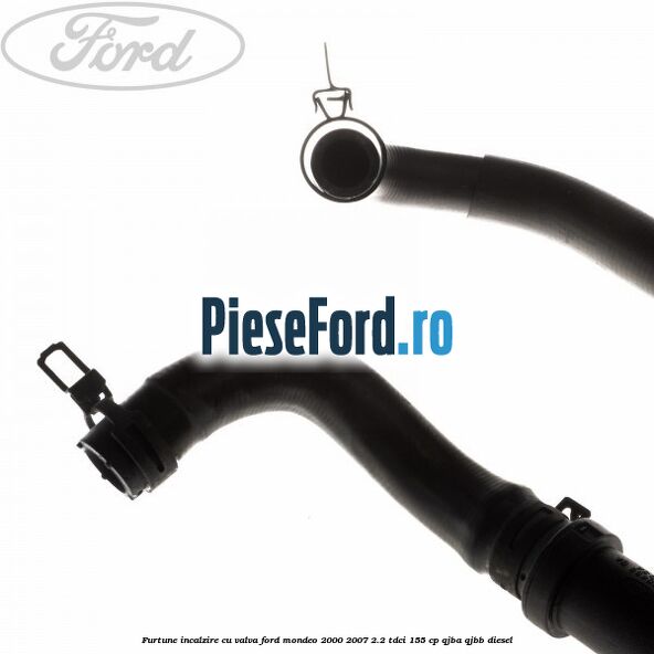 Furtune incalzire cu valva Ford Mondeo 2000-2007 2.2 TDCi 155 cp QJBA, QJBB diesel