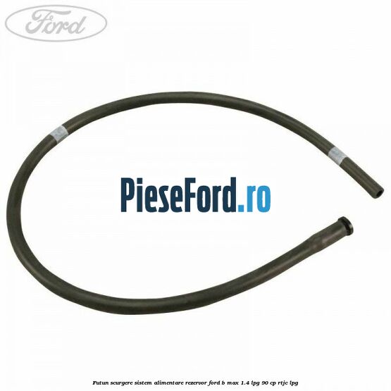 Futun scurgere sistem alimentare rezervor Ford B-Max 1.4 LPG 90 cp RTJC LPG