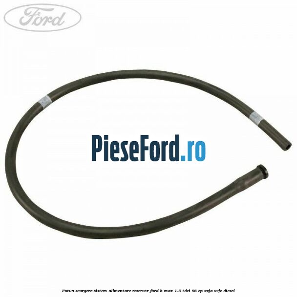 Futun scurgere sistem alimentare rezervor Ford B-Max 1.5 TDCi 95 cp XVJA, XVJC diesel