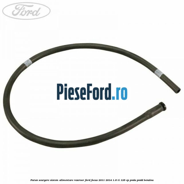 Futun scurgere sistem alimentare rezervor Ford Focus 2011-2014 1.6 Ti 125 cp PNDA, PNDD benzina