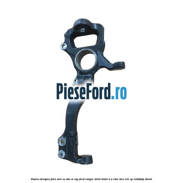 Fuzeta dreapta fata 4x4 cu ABS si ESP Ford Ranger 2016-2020 2.2 TDCi 4x4 131 cp T22DD0P diesel