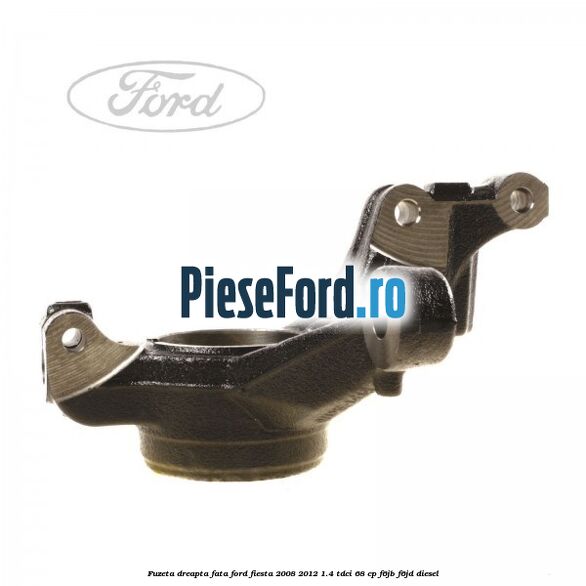 Fuzeta dreapta fata Ford Fiesta 2008-2012 1.4 TDCi 68 cp F6JB, F6JD diesel
