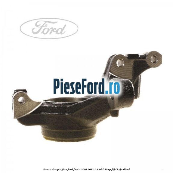 Fuzeta dreapta fata Ford Fiesta 2008-2012 1.4 TDCi 70 cp Fuzeta dreapta fata Ford Fiesta 2008-2012 1.4 TDCi 70 cp F6JD, KVJA diesel