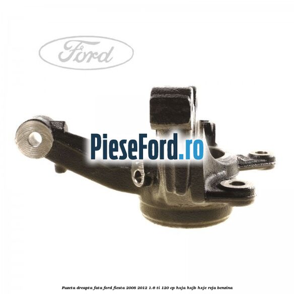 Fuzeta dreapta fata Ford Fiesta 2008-2012 1.6 Ti 120 cp HXJA, HXJB, HXJE, RVJA benzina