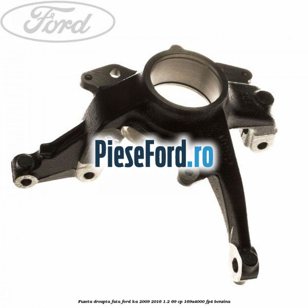 Fuzeta dreapta fata Ford Ka 2009-2016 1.2 69 cp 169A4000, FP4 benzina