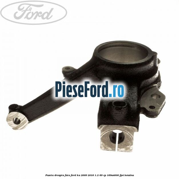 Fuzeta dreapta fata Ford Ka 2009-2016 1.2 69 cp 169A4000, FP4 benzina
