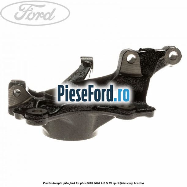 Fuzeta dreapta fata Ford Ka plus 2019-2020 1.2 Ti 70 cp C12FDOS, ENAP benzina