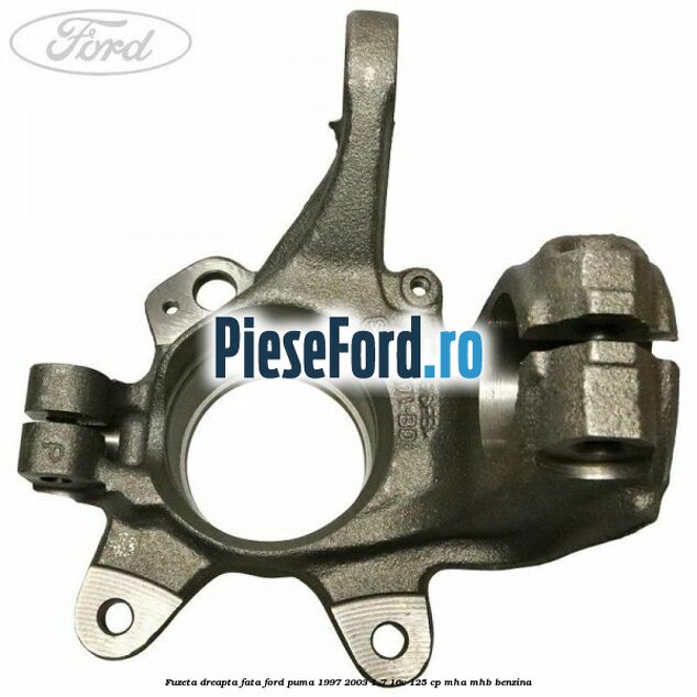 Fuzeta dreapta fata Ford Puma 1997-2003 1.7 16V 125 cp Fuzeta dreapta fata Ford Puma 1997-2003 1.7 16V 125 cp MHA, MHB benzina