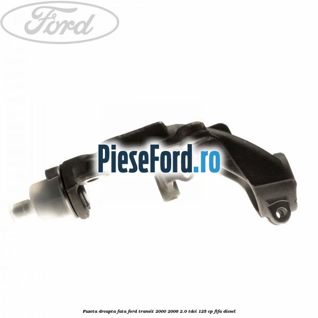 Fuzeta dreapta fata Ford Transit 2000-2006 2.0 TDCi 125 cp FIFA diesel