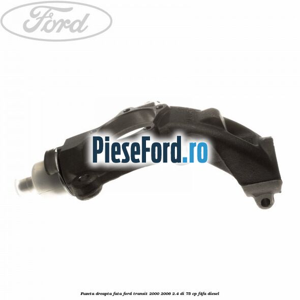 Fuzeta dreapta fata Ford Transit 2000-2006 2.4 DI 75 cp F4FA diesel