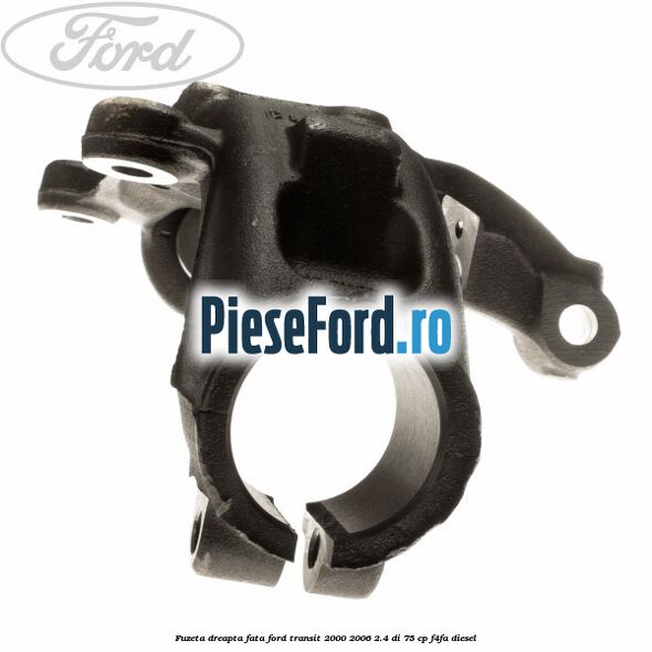 Fuzeta dreapta fata Ford Transit 2000-2006 2.4 DI 75 cp F4FA diesel