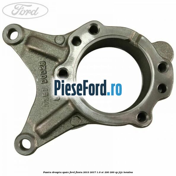 Fuzeta dreapta spate Ford Fiesta 2013-2017 1.6 ST 200 200 cp JTJC benzina