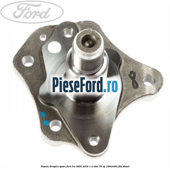 Fuzeta dreapta spate Ford Ka 2009-2016 1.3 TDCi 75 cp 169A1000, FD4 diesel