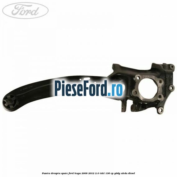 Fuzeta dreapta spate Ford Kuga 2008-2012 2.0 TDCi 136 cp G6DG, UKDA diesel