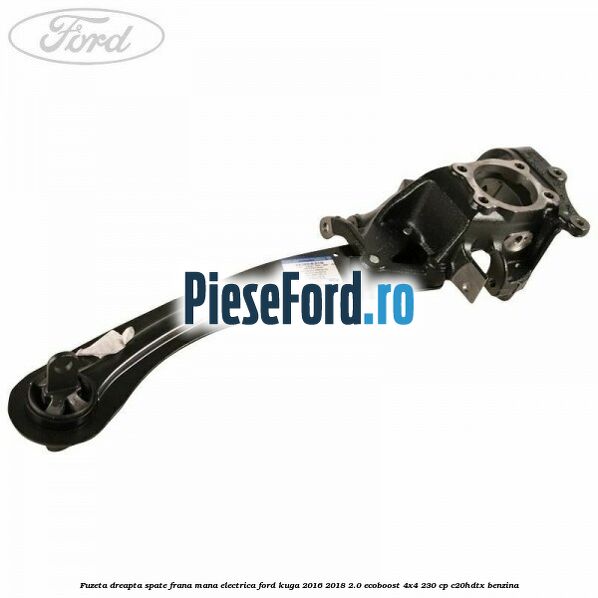Fuzeta dreapta spate frana mana electrica Ford Kuga 2016-2018 2.0 EcoBoost 4x4 230 cp C20HDTX benzina