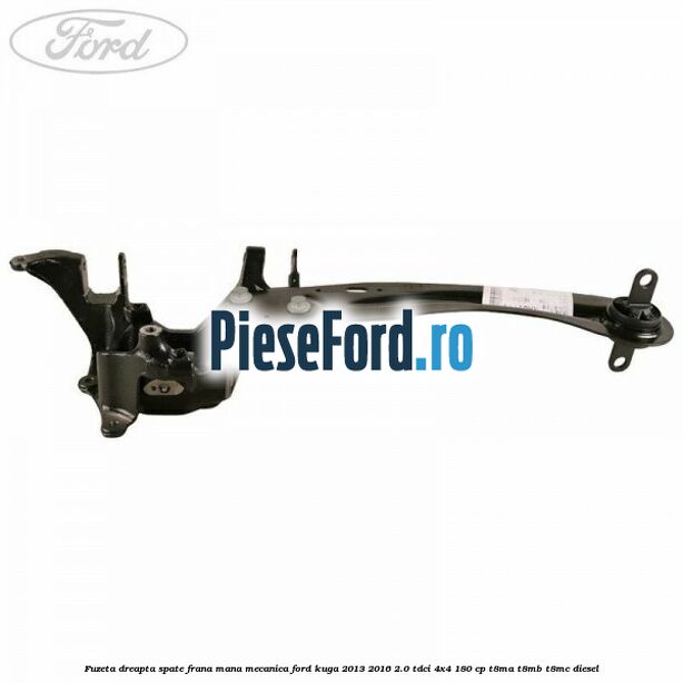 Fuzeta dreapta spate frana mana mecanica Ford Kuga 2013-2016 2.0 TDCi 4x4 180 cp T8MA, T8MB, T8MC diesel
