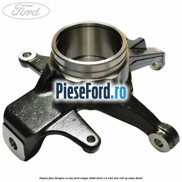 Fuzeta fata dreapta cu ABS Ford Ranger 2006-2012 2.5 TDCi 4x4 143 cp WLAA diesel