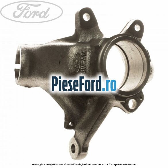 Fuzeta fata dreapta cu ABS si servodirectie Ford Ka 1996-2008 1.3 i 70 cp A9A, A9B benzina