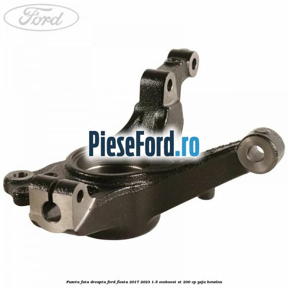 Fuzeta fata dreapta Ford Fiesta 2017-2023 1.5 EcoBoost ST 200 cp YZJA benzina