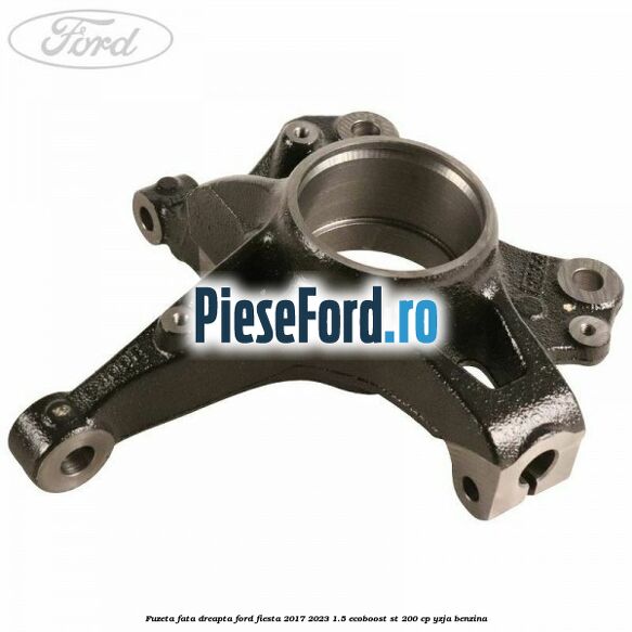 Fuzeta fata dreapta Ford Fiesta 2017-2023 1.5 EcoBoost ST 200 cp YZJA benzina