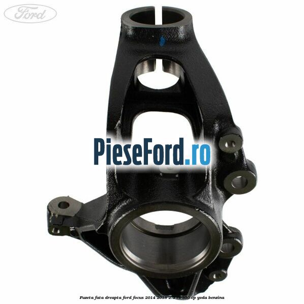 Fuzeta fata dreapta Ford Focus 2014-2018 2.3 RS 350 cp YVDA benzina