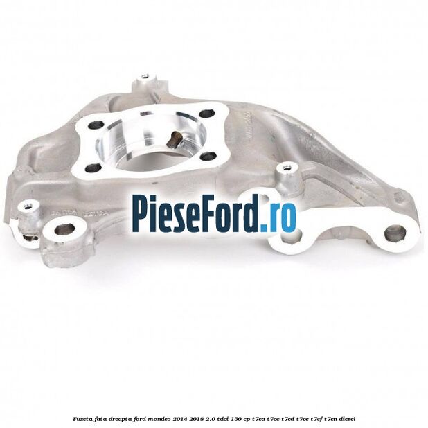 Fuzeta fata dreapta Ford Mondeo 2014-2018 2.0 TDCi 150 cp T7CA, T7CC, T7CD, T7CE, T7CF, T7CN diesel