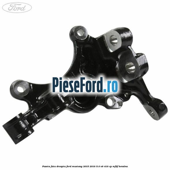 Fuzeta fata dreapta Ford Mustang 2015-2018 5.0 V8 418 cp MF8F benzina