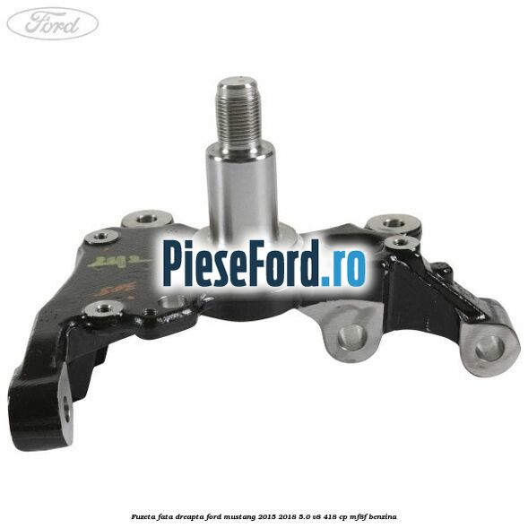 Fuzeta fata dreapta Ford Mustang 2015-2018 5.0 V8 418 cp MF8F benzina