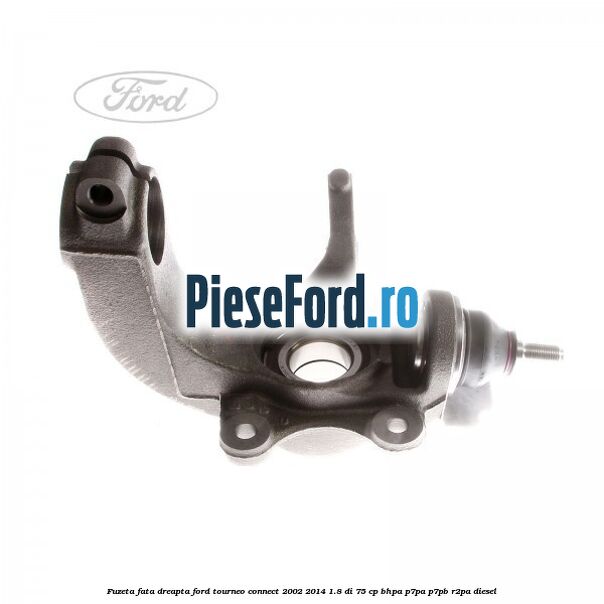 Fuzeta fata dreapta Ford Tourneo Connect 2002-2014 1.8 Di 75 cp