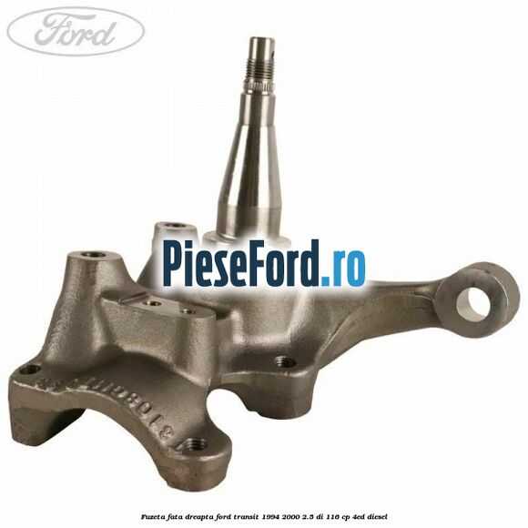 Fuzeta fata dreapta Ford Transit 1994-2000 2.5 DI 116 cp Fuzeta fata dreapta Ford Transit 1994-2000 2.5 DI 116 cp 4ED diesel