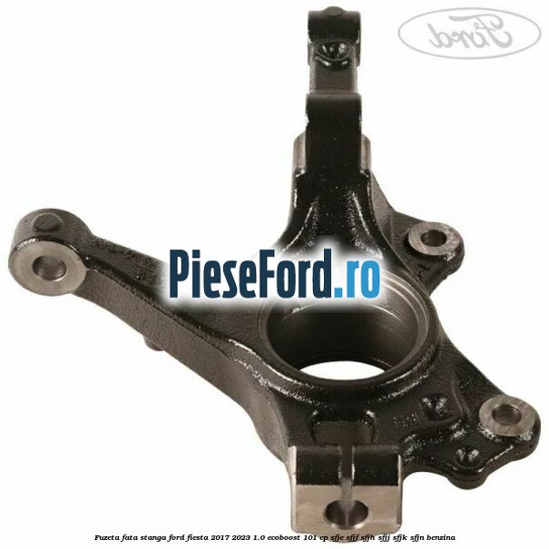 Fuzeta fata stanga Ford Fiesta 2017-2023 1.0 EcoBoost 101 cp SFJE, SFJF, SFJH, SFJJ, SFJK, SFJN benzina