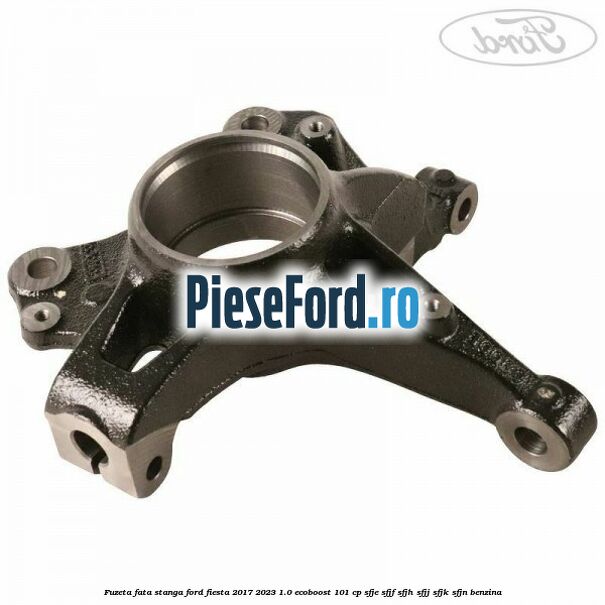 Fuzeta fata stanga Ford Fiesta 2017-2023 1.0 EcoBoost 101 cp SFJE, SFJF, SFJH, SFJJ, SFJK, SFJN benzina
