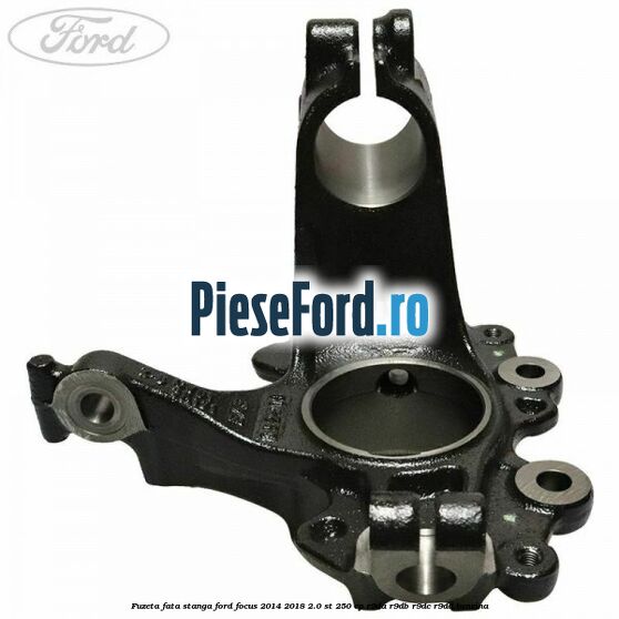 Fuzeta fata stanga Ford Focus 2014-2018 2.0 ST 250 cp Fuzeta fata stanga Ford Focus 2014-2018 2.0 ST 250 cp R9DA, R9DB, R9DC, R9DD benzina