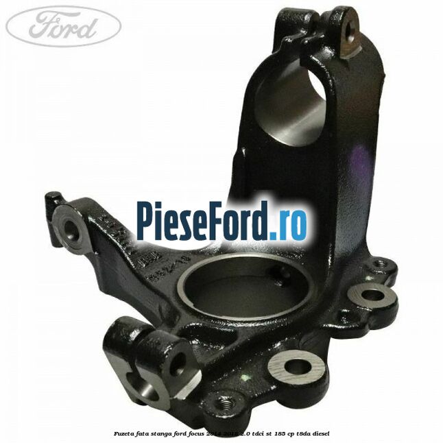 Fuzeta fata stanga Ford Focus 2014-2018 2.0 TDCi ST 185 cp T8DA diesel