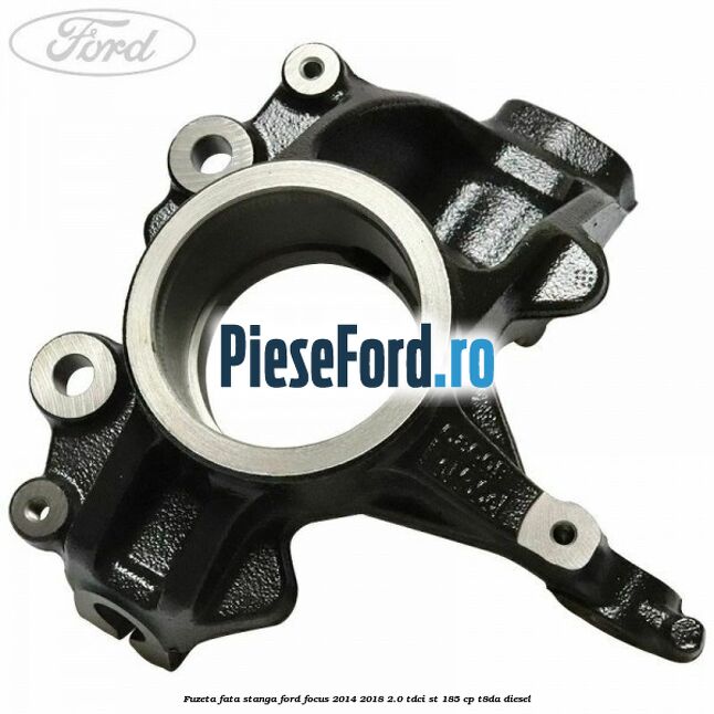Fuzeta fata stanga Ford Focus 2014-2018 2.0 TDCi ST 185 cp T8DA diesel